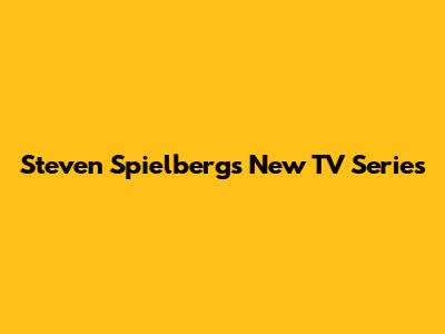 Steven Spielberg's New TV Series