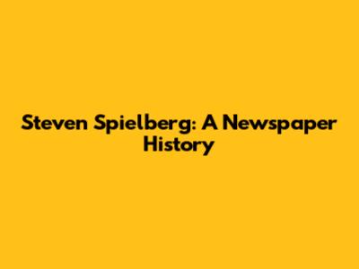 Steven Spielberg: A Newspaper History