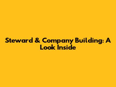 Steward & Company Building: A Look Inside
