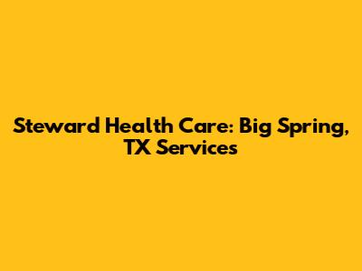 Steward Health Care: Big Spring, TX Services