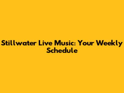 Stillwater Live Music: Your Weekly Schedule