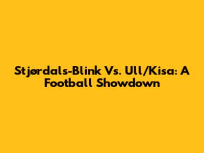 Stjørdals-Blink Vs. Ull/Kisa: A Football Showdown