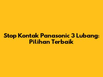 Stop Kontak Panasonic 3 Lubang: Pilihan Terbaik