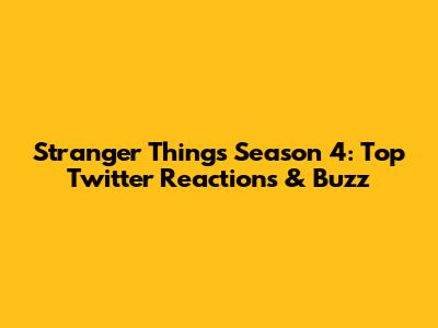 Stranger Things Season 4: Top Twitter Reactions & Buzz
