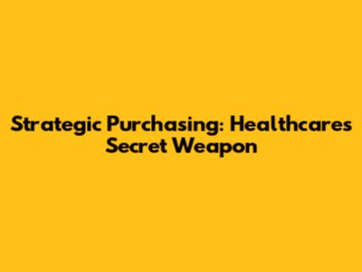 Strategic Purchasing: Healthcare's Secret Weapon