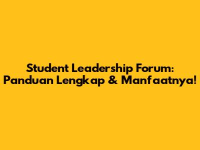 Student Leadership Forum: Panduan Lengkap & Manfaatnya!