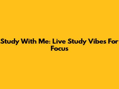 Study With Me: Live Study Vibes For Focus
