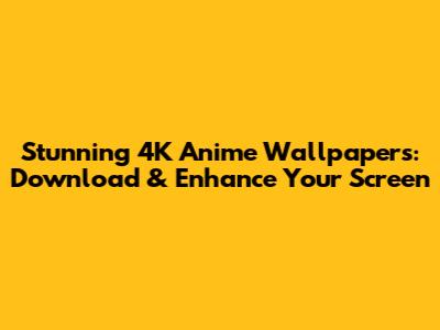 Stunning 4K Anime Wallpapers: Download & Enhance Your Screen
