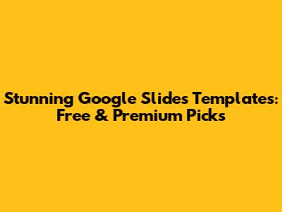 Stunning Google Slides Templates: Free & Premium Picks