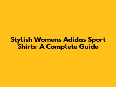 Stylish Women's Adidas Sport Shirts: A Complete Guide