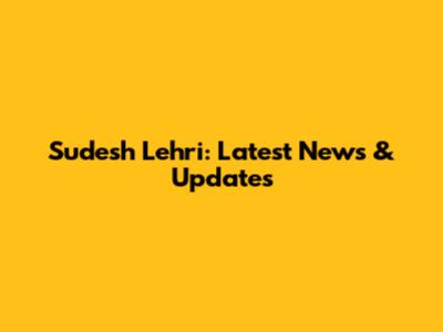 Sudesh Lehri: Latest News & Updates