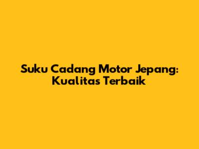 Suku Cadang Motor Jepang: Kualitas Terbaik