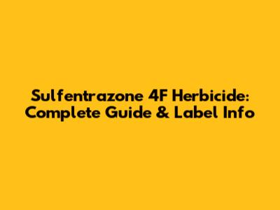 Sulfentrazone 4F Herbicide: Complete Guide & Label Info