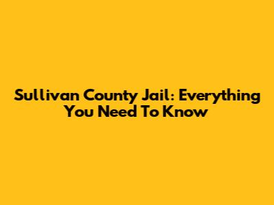 Sullivan County Jail: Everything You Need To Know