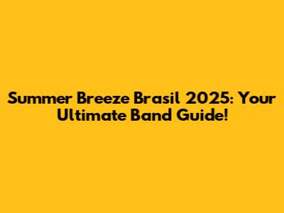 Summer Breeze Brasil 2025: Your Ultimate Band Guide!