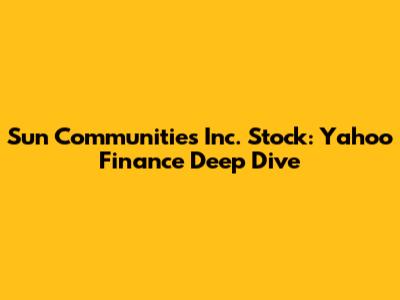 Sun Communities Inc. Stock: Yahoo Finance Deep Dive