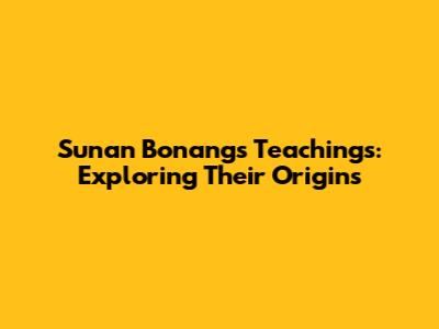 Sunan Bonang's Teachings: Exploring Their Origins