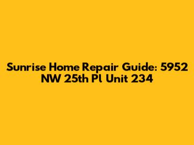 Sunrise Home Repair Guide: 5952 NW 25th Pl Unit 234