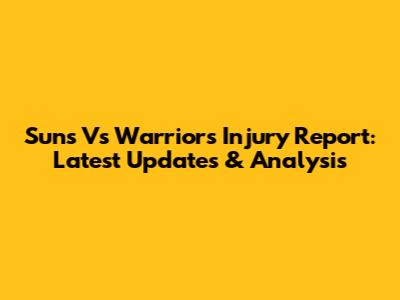Suns Vs Warriors Injury Report: Latest Updates & Analysis