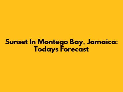 Sunset In Montego Bay, Jamaica: Today's Forecast