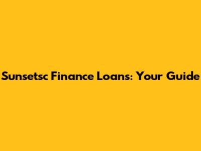 Sunsetsc Finance Loans: Your Guide