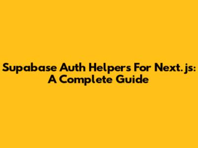 Supabase Auth Helpers For Next.js: A Complete Guide