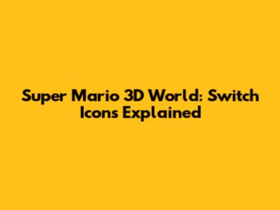 Super Mario 3D World: Switch Icons Explained