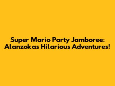 Super Mario Party Jamboree: Alanzoka's Hilarious Adventures!