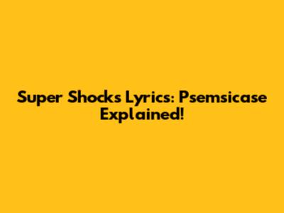 Super Shock's Lyrics: Psemsicase Explained!