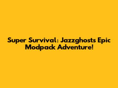 Super Survival: Jazzghost's Epic Modpack Adventure!