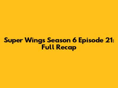 Super Wings Season 6 Episode 21: Full Recap