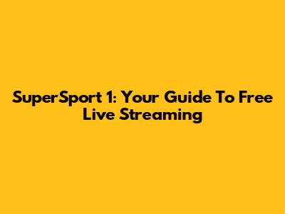 SuperSport 1: Your Guide To Free Live Streaming