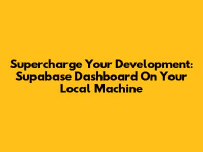 Supercharge Your Development: Supabase Dashboard On Your Local Machine