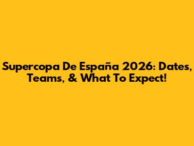 Supercopa De España 2026: Dates, Teams, & What To Expect!