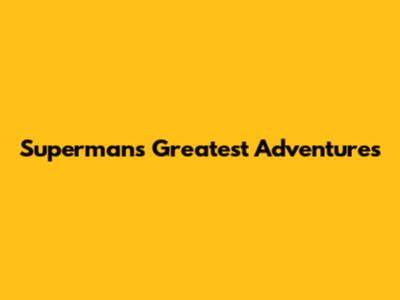 Superman's Greatest Adventures