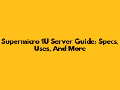 Supermicro 1U Server Guide: Specs, Uses, And More