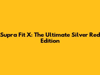 Supra Fit X: The Ultimate Silver Red Edition