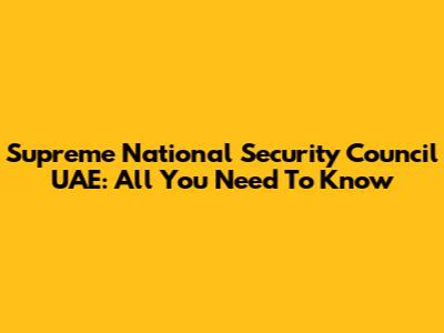 Supreme National Security Council UAE: All You Need To Know