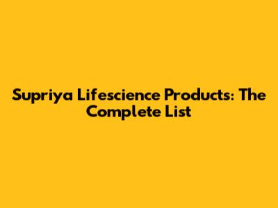 Supriya Lifescience Products: The Complete List
