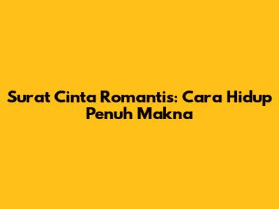 Surat Cinta Romantis: Cara Hidup Penuh Makna