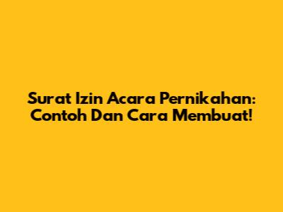 Surat Izin Acara Pernikahan: Contoh Dan Cara Membuat!