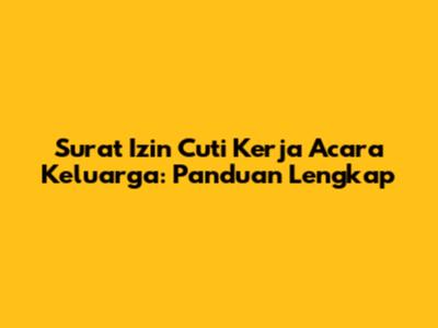 Surat Izin Cuti Kerja Acara Keluarga: Panduan Lengkap