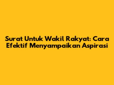 Surat Untuk Wakil Rakyat: Cara Efektif Menyampaikan Aspirasi
