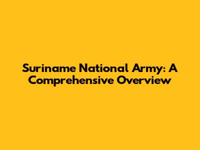 Suriname National Army: A Comprehensive Overview