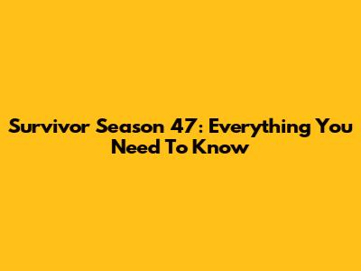 Survivor Season 47: Everything You Need To Know