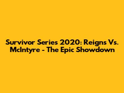 Survivor Series 2020: Reigns Vs. McIntyre - The Epic Showdown
