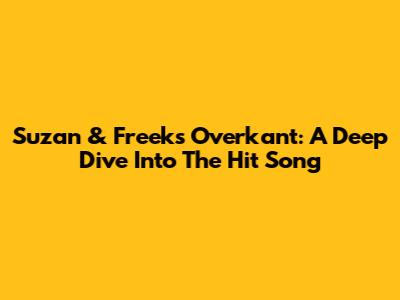 Suzan & Freek's 'Overkant': A Deep Dive Into The Hit Song