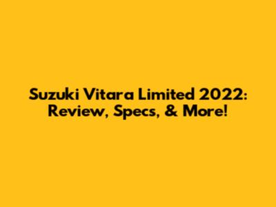 Suzuki Vitara Limited 2022: Review, Specs, & More!
