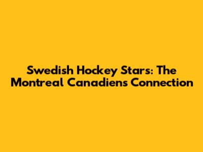 Swedish Hockey Stars: The Montreal Canadiens Connection