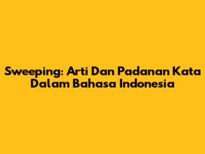 Sweeping: Arti Dan Padanan Kata Dalam Bahasa Indonesia